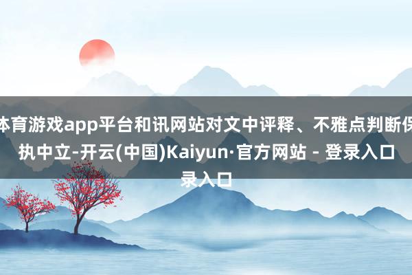 体育游戏app平台和讯网站对文中评释、不雅点判断保执中立-开云(中国)Kaiyun·官方网站 - 登录入口