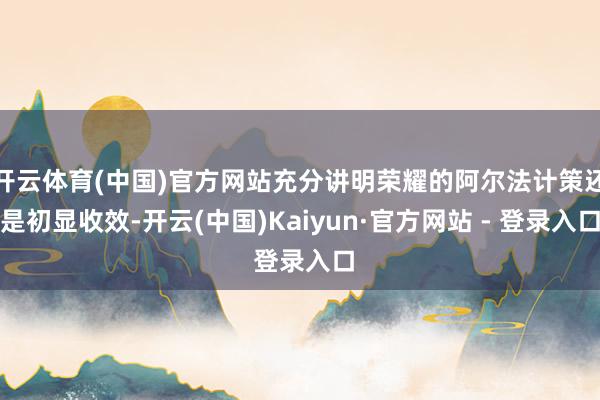 开云体育(中国)官方网站充分讲明荣耀的阿尔法计策还是初显收效-开云(中国)Kaiyun·官方网站 - 登录入口