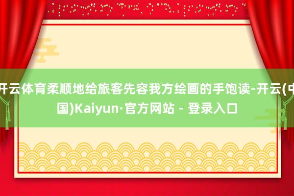 开云体育柔顺地给旅客先容我方绘画的手饱读-开云(中国)Kaiyun·官方网站 - 登录入口