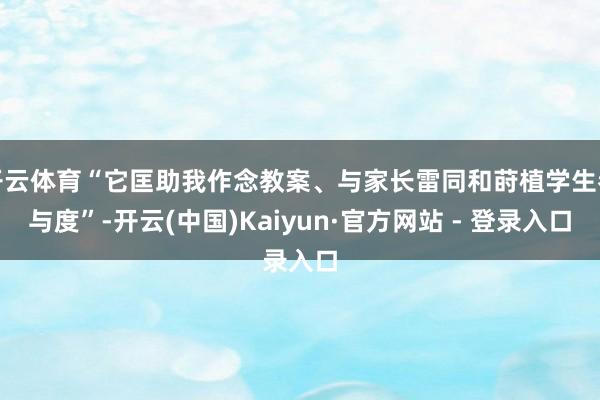开云体育“它匡助我作念教案、与家长雷同和莳植学生参与度”-开云(中国)Kaiyun·官方网站 - 登录入口