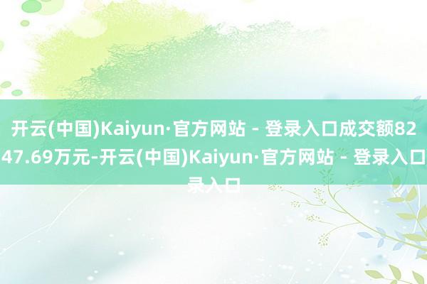 开云(中国)Kaiyun·官方网站 - 登录入口成交额8247.69万元-开云(中国)Kaiyun·官方网站 - 登录入口