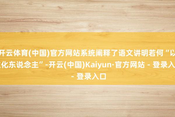 开云体育(中国)官方网站系统阐释了语文讲明若何“以文化东说念主”-开云(中国)Kaiyun·官方网站 - 登录入口
