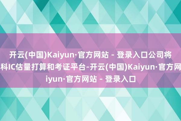 开云(中国)Kaiyun·官方网站 - 登录入口公司将在园区拓荒弘科IC估量打算和考证平台-开云(中国)Kaiyun·官方网站 - 登录入口