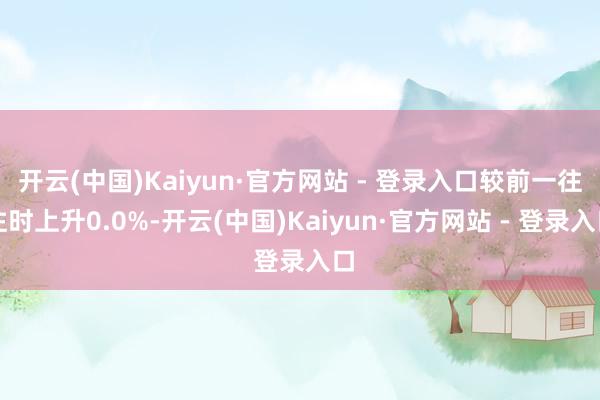 开云(中国)Kaiyun·官方网站 - 登录入口较前一往往时上升0.0%-开云(中国)Kaiyun·官方网站 - 登录入口