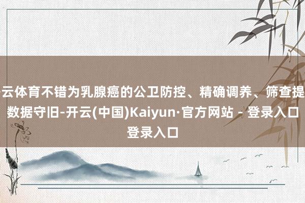 开云体育不错为乳腺癌的公卫防控、精确调养、筛查提供数据守旧-开云(中国)Kaiyun·官方网站 - 登录入口
