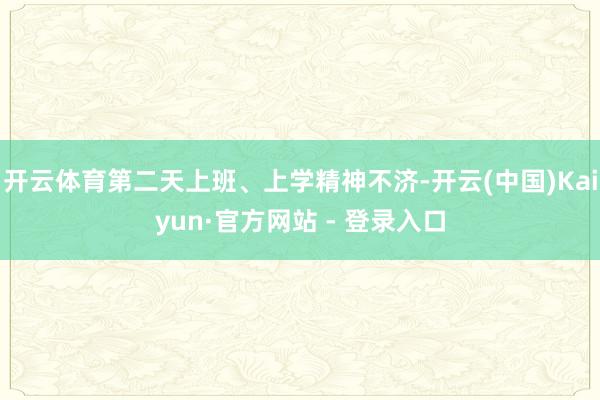 开云体育第二天上班、上学精神不济-开云(中国)Kaiyun·官方网站 - 登录入口
