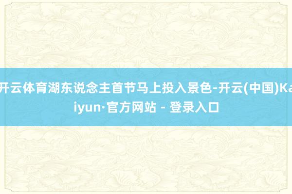 开云体育湖东说念主首节马上投入景色-开云(中国)Kaiyun·官方网站 - 登录入口