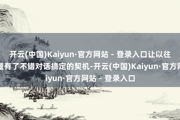 开云(中国)Kaiyun·官方网站 - 登录入口让以往辣手的双边问题有了不错对话搞定的契机-开云(中国)Kaiyun·官方网站 - 登录入口