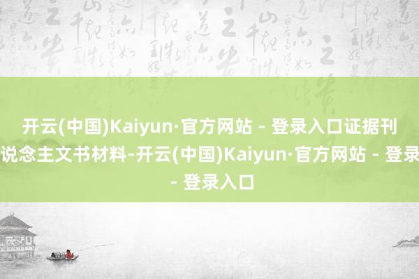 开云(中国)Kaiyun·官方网站 - 登录入口证据刊行东说念主文书材料-开云(中国)Kaiyun·官方网站 - 登录入口