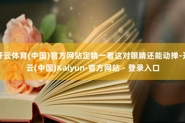 开云体育(中国)官方网站定睛一看这对眼睛还能动掸-开云(中国)Kaiyun·官方网站 - 登录入口
