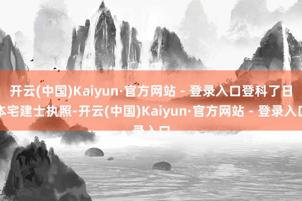 开云(中国)Kaiyun·官方网站 - 登录入口登科了日本宅建士执照-开云(中国)Kaiyun·官方网站 - 登录入口