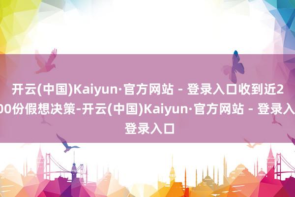 开云(中国)Kaiyun·官方网站 - 登录入口收到近2000份假想决策-开云(中国)Kaiyun·官方网站 - 登录入口